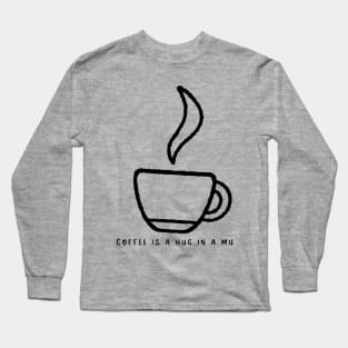 Coffee is a hug in a cup Long Sleeve T-Shirt